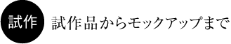 試作品からモックアップまで