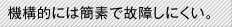 機構的には簡素で故障しにくい。