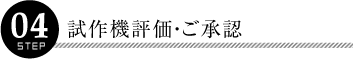 step04：試作機評価・ご承認