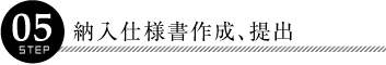 step05：納入仕様書作成、提出